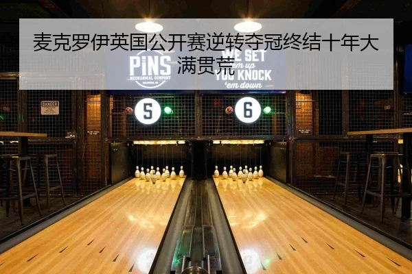 麦克罗伊英国公开赛逆转夺冠终结十年大满贯荒
